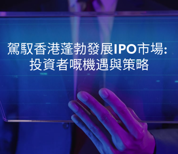 駕馭香港蓬勃發展IPO市場: 投資者嘅機遇與策略